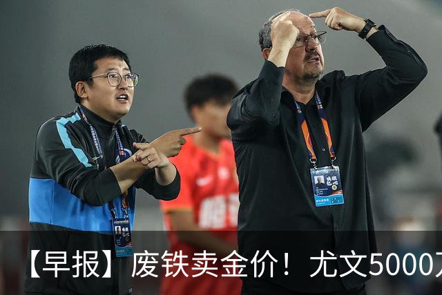 【早报】废铁卖金价！尤文5000万下树穆阿尼！