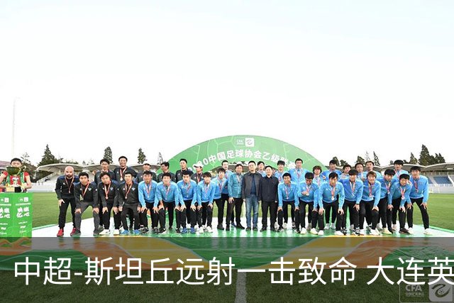 中超-斯坦丘远射一击致命 大连英博1-0双杀辽宁铁人