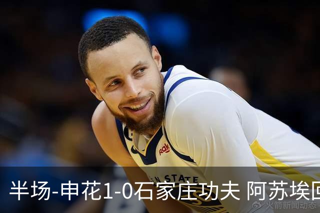 半场-申花1-0石家庄功夫 阿苏埃回归首球+失空门马纳法献助攻