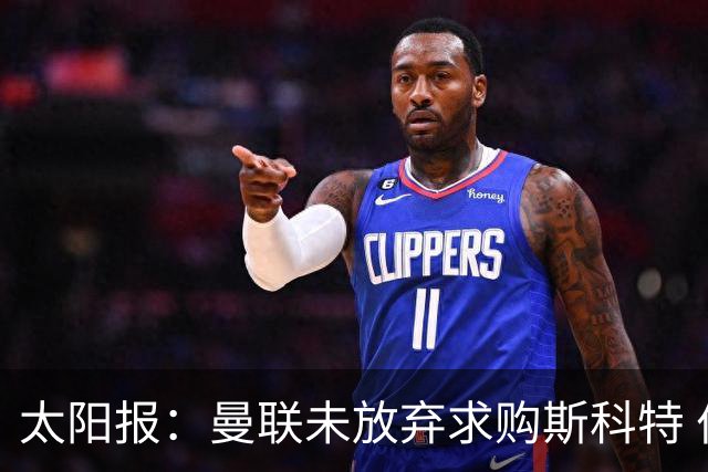 太阳报：曼联未放弃求购斯科特 伯恩茅斯要价极高且市场行情看涨