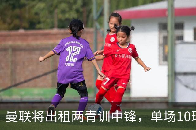 曼联将出租两青训中锋，单场10球小妖加盟德甲！齐尔克泽几定留队