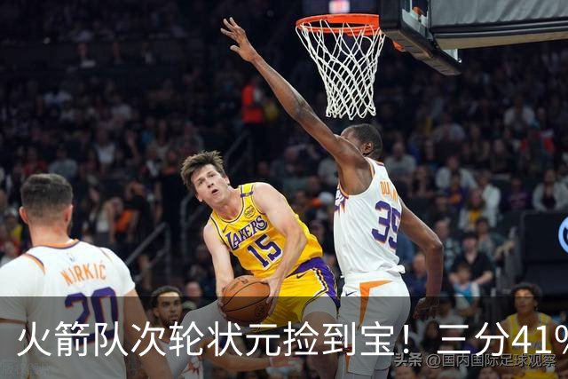 火箭队次轮状元捡到宝！三分41%还拼命防守 5项能力都是乌度卡最爱