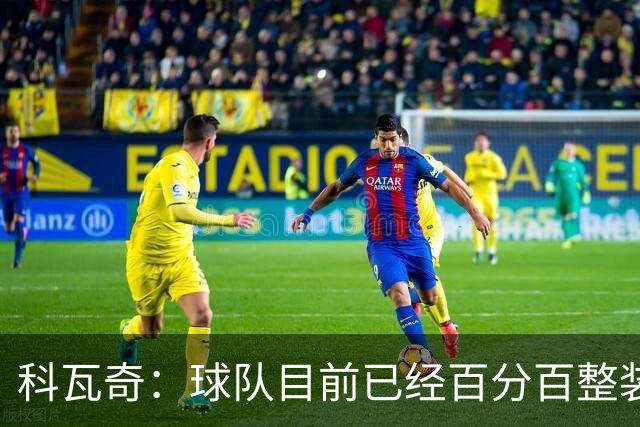 科瓦奇：球队目前已经百分百整装待发，状态完全可以给到满分10分