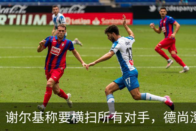 谢尔基称要横扫所有对手，德尚澄清：他的意思是我们会全力以赴