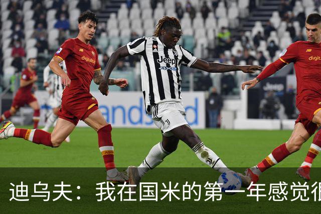 迪乌夫：我在国米的第一年感觉很好 我更喜欢踢中场+右路也能踢