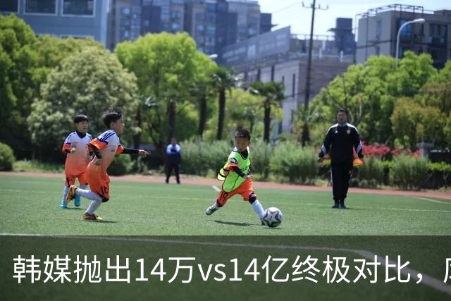 韩媒抛出14万vs14亿终极对比，库拉索世界杯拿分后国足被推上热搜